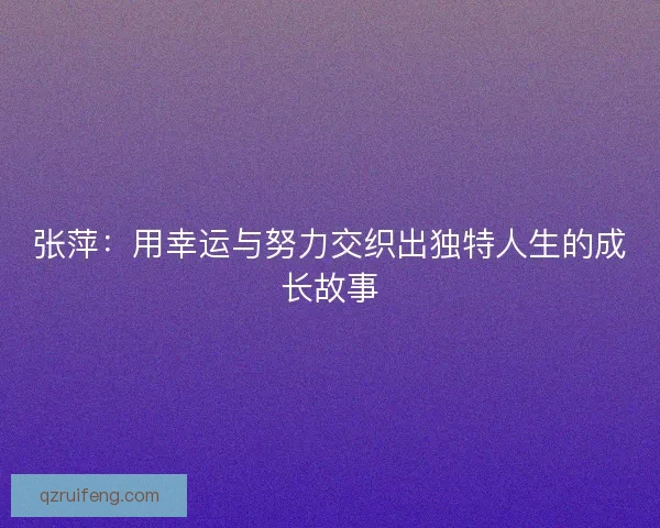 张萍：用幸运与努力交织出独特人生的成长故事